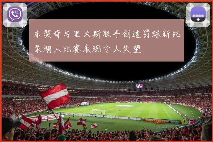 东契奇与里夫斯联手创造罚球新纪录湖人比赛表现令人失望