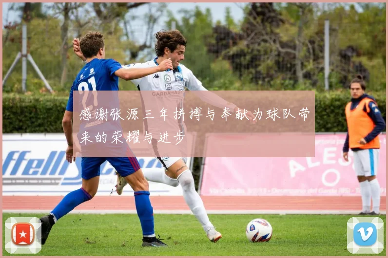 感谢张源三年拼搏与奉献为球队带来的荣耀与进步