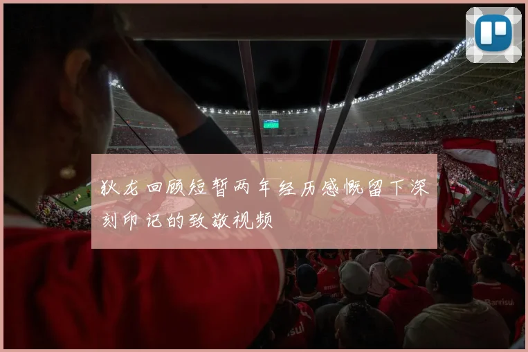 狄龙回顾短暂两年经历感慨留下深刻印记的致敬视频