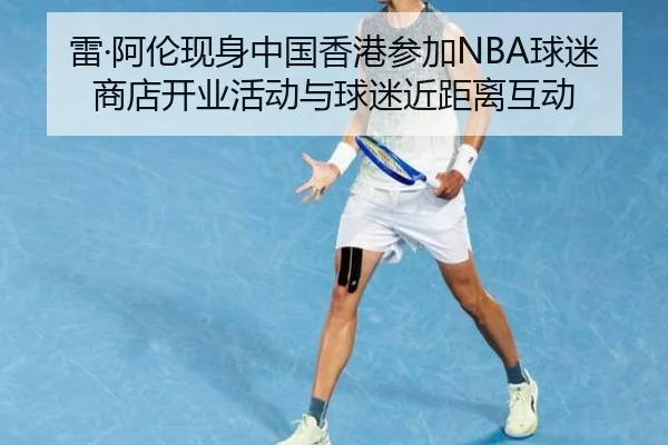 雷·阿伦现身中国香港参加NBA球迷商店开业活动与球迷近距离互动（KYgaming）